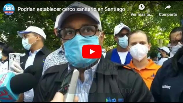 SP realiza operativo por rebrote Covid-19 en Santiago; estudian establecer cerco sanitario